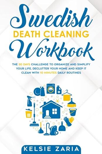 Swedish Death Cleaning Workbook: The 30 Days Challenge to Organize and Simplify Your Life, Declutter Your Home and Keep It Clean